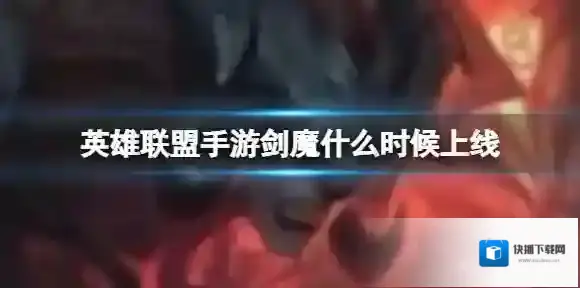 英雄联盟手游剑魔什么时候上线 剑魔最新上线时间一览2022