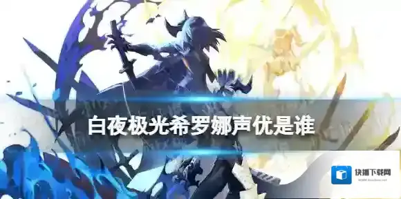 白夜极光希罗娜声优是谁 白夜极光希罗娜声优介绍