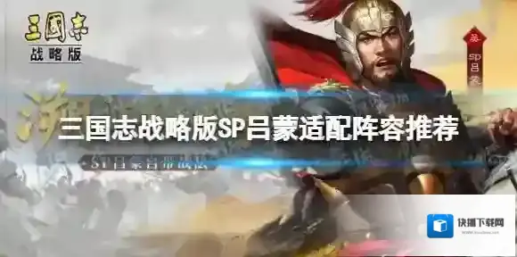 三国志战略版吕蒙适配谁 三国志战略版SP吕蒙适配阵容推荐