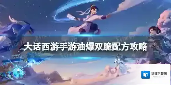 大话西游手游油爆双脆配方是什么 大话西游手游油爆双脆配方攻略
