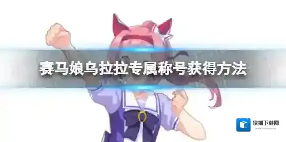 赛马娘乌拉拉专属称号怎么获得 春丽加油专属称号获得方法