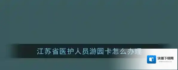 江苏医护人员游园卡申领教程