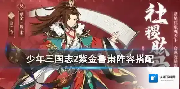 少年三国志2深谋鲁肃阵容搭配推荐 少年三国志2紫金鲁肃换谁