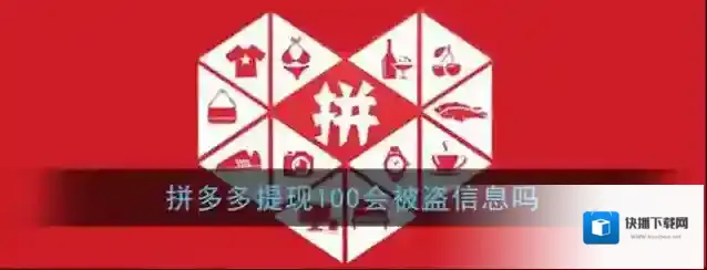 《拼多多》提现100会被盗信息吗