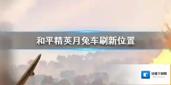 和平精英月兔车在哪 和平精英月兔车刷新位置介绍