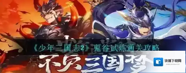 少年三国志2鬼谷试炼怎么过？少年三国志2鬼谷试炼通关攻略