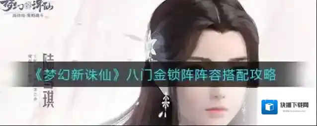 梦幻新诛仙八门金锁阵阵容怎么搭配？梦幻新诛仙八门金锁阵阵容搭配建议