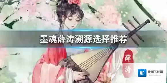 墨魂薛涛溯源怎么选择 墨魂薛涛溯源选择推荐