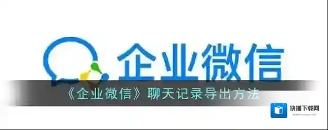 《企业微信》聊天记录导出方法