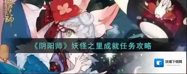 阴阳师妖怪之里成就怎么获取？阴阳师妖怪之里成就达成方法