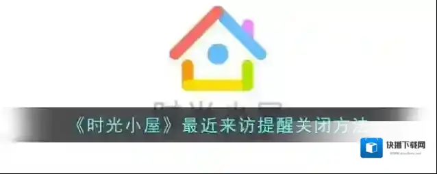 《时光小屋》最近来访提醒关闭方法