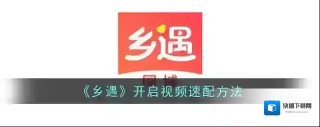 《乡遇》开启视频速配方法