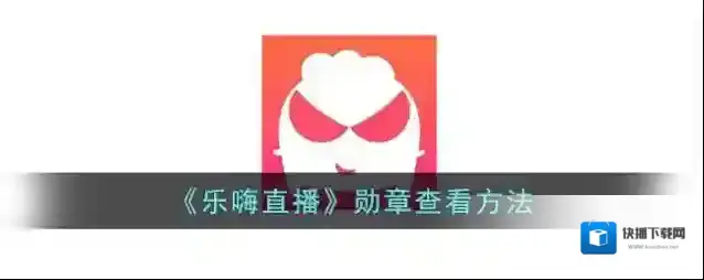 《乐嗨直播》勋章查看方法