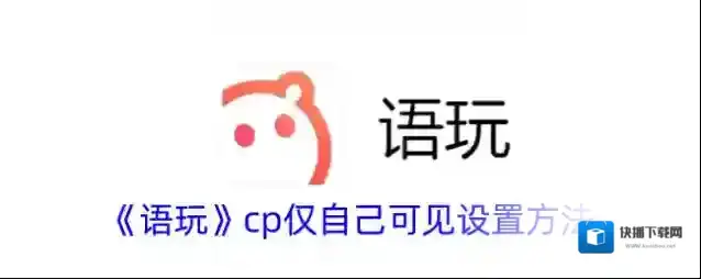 《语玩》cp仅自己可见设置方法