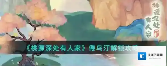 桃源深处有人家倦鸟汀解锁攻略